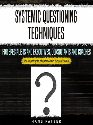 cover image of Systemic Questioning Techniques for Specialists and Executives, Consultants and Coaches